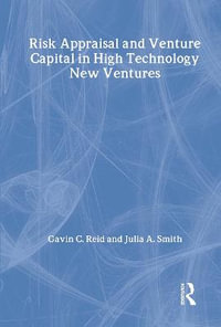 Risk Appraisal and Venture Capital in High Technology New Ventures : Routledge Studies in Global Competition - Gavin C. Reid