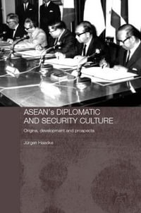 ASEAN's Diplomatic and Security Culture : Origins, Development and Prospects - Jurgen Haacke