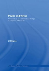 Power and Virtue : Architecture and Intellectual Change in England 1660�1730 - Shiqiao Li