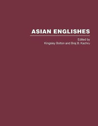 Asian Englishes : The History and Development of World Englishes Series - Kingsley Bolton