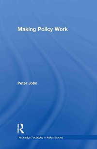 Making Policy Work : Routledge Textbooks in Policy Studies - Peter John