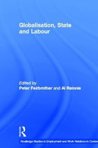 Globalisation, State and Labour : Routledge Studies in Employment and Work Relations in Context - Peter Fairbrother