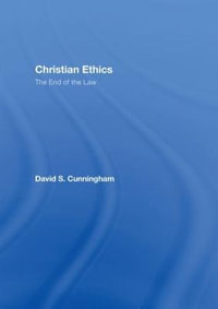 Christian Ethics : The End of the Law - David S. Cunningham