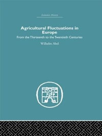 Agricultural Fluctuations in Europe : From the Thirteenth to twentieth centuries - Wilhelm Abel