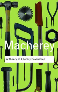 A Theory of Literary Production : Routledge Classics - Pierre Macherey