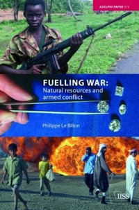 Fuelling War : Natural Resources and Armed Conflicts - Philippe Le Billon