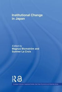 Institutional Change in Japan : European Institute of Japanese Studies East Asian Economics and Business Series - Magnus Blomstroem