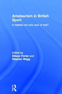 Amateurism in British Sport : It Matters Not Who Won or Lost? - Dilwyn Porter