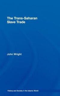 The Trans-Saharan Slave Trade : History and Society in the Islamic World - John Wright