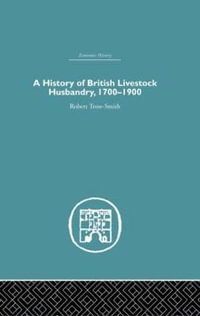 A History of British Livestock Husbandry, 1700-1900 : Economic History - Robert Trow-Smith