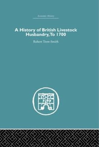 A History of British Livestock Husbandry, to 1700 : Economic History - Robert Trow-Smith