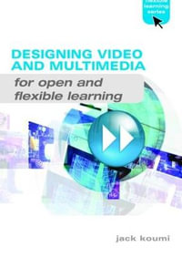 Designing Video and Multimedia for Open and Flexible Learning : Open and Flexible Learning Series - Jack Koumi