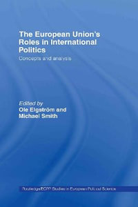 The European Union's Roles in International Politics : Concepts and Analysis - Ole ElgstrÃ¶m