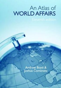 An Atlas of World Affairs : Atlas of World Affairs - Andrew Boyd