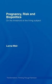 Pregnancy, Risk and Biopolitics : On the Threshold of the Living Subject - Lorna Weir