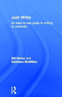 Just Write : An Easy-to-Use Guide to Writing at University - Bill Kirton