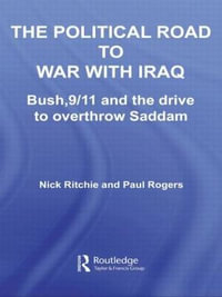 The Political Road to War with Iraq : Bush, 9/11 and the Drive to Overthrow Saddam - Nick Ritchie