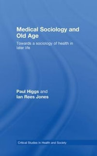 Medical Sociology and Old Age : Towards a sociology of health in later life - Paul Higgs