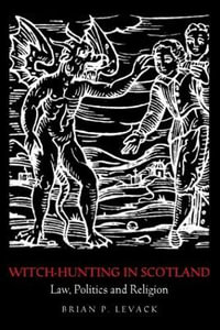 Witch-Hunting in Scotland : Law, Politics and Religion - Brian P. Levack