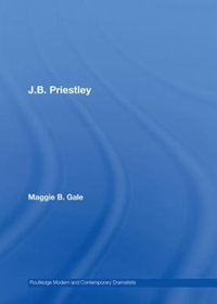 J.B. Priestley : Routledge Modern and Contemporary Dramatists - Maggie B. Gale