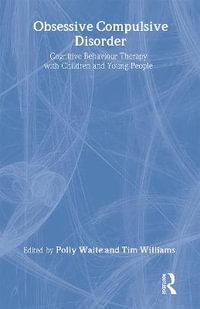 Obsessive Compulsive Disorder : Cognitive Behaviour Therapy with Children and Young People - Polly Waite