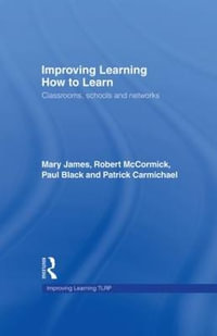 Improving Learning How to Learn : Classrooms, Schools and Networks - Mary James