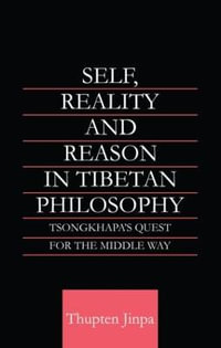 Self, Reality and Reason in Tibetan Philosophy : Tsongkhapa's Quest for the Middle Way - Thupten Jinpa