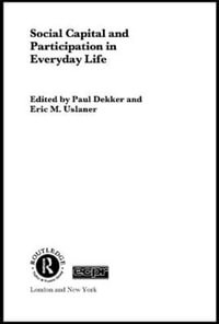 Social Capital and Participation in Everyday Life : Routledge/ECPR Studies in European Political Science - PAUL DEKKER