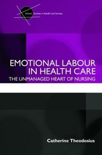 Emotional Labour in Health Care : The unmanaged heart of nursing - Catherine Theodosius