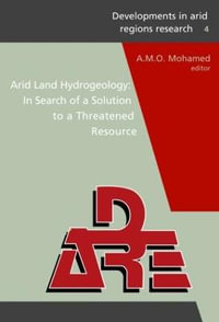 Arid Land Hydrogeology: In Search of a Solution to a Threatened Resource : Proceedings of the Third Joint UAE-Japan Symposium on Sustainable GCC Environment and Water Resources (EWR2006), 28 - 30 January 2006, Abu Dhabi, UAE (Volume IV in DARE series) - A.M.O. Mohamed