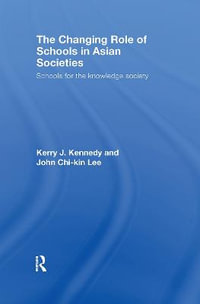 The Changing Role of Schools in Asian Societies : Schools for the Knowledge Society - Kerry J. Kennedy