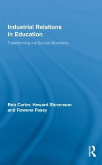 Industrial Relations in Education : Transforming the School Workforce - Bob Carter