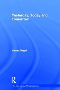 Yesterday, Today and Tomorrow : The New Library of Psychoanalysis - Hanna Segal