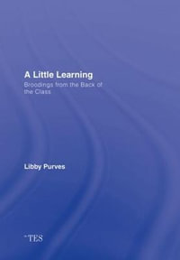 A Little Learning : Broodings from the Back of the Class - Libby Purves