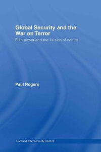 Global Security and the War on Terror : Elite Power and the Illusion of Control - Paul Rogers