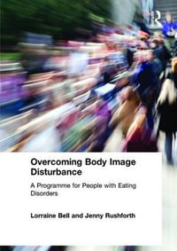 Overcoming Body Image Disturbance : A Programme for People with Eating Disorders - Lorraine Bell