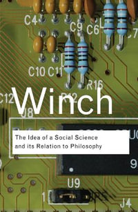 The Idea of a Social Science and Its Relation to Philosophy : Routledge Classics - Peter Winch