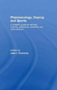 Pharmacology, Doping and Sports : A Scientific Guide for Athletes, Coaches, Physicians, Scientists and Administrators - Jean L. Fourcroy