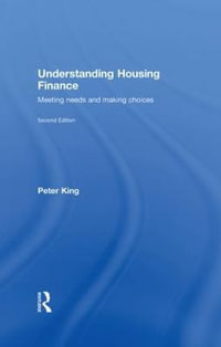 Understanding Housing Finance : Meeting Needs and Making Choices - Peter King