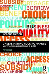 Understanding Housing Finance : Meeting Needs and Making Choices - Peter King