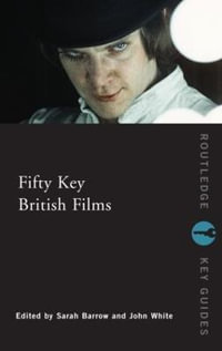 Fifty Key British Films : Routledge Key Guides - John  White