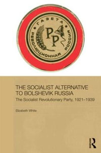 The Socialist Alternative to Bolshevik Russia : The Socialist Revolutionary Party, 1921-39 - Elizabeth White