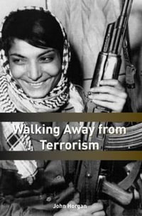 Walking Away from Terrorism : Accounts of Disengagement from Radical and Extremist Movements - John G. Horgan