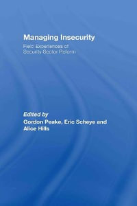 Managing Insecurity : Field Experiences of Security Sector Reform - Gordon Peake