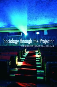 Sociology Through the Projector : International Library of Sociology - Bulent Diken