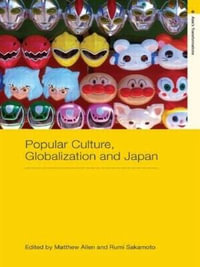 Popular Culture, Globalization and Japan : Routledge Studies in Asia's Transformations - Matthew  Allen