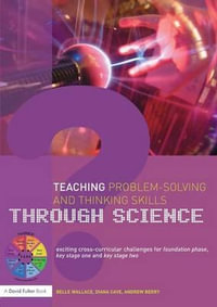 Teaching Problem-Solving and Thinking Skills through Science : Exciting Cross-Curricular Challenges for Foundation Phase, Key Stage One and Key Stage Two - Belle Wallace