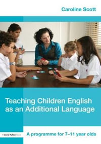 Teaching Children English as an Additional Language : A Programme for 7-12 Year Olds - Caroline Scott