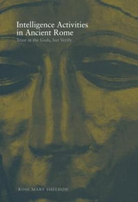 Intelligence Activities in Ancient Rome : Trust in the Gods But Verify - Rose Mary Sheldon