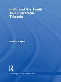 India and the South Asian Strategic Triangle : Routledge Security in Asia Series - Ashok Kapur